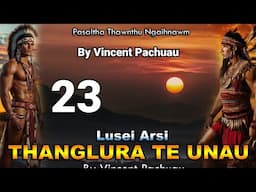 Pasaltha Thanglura te unau - 23 | By Vincent Pachuau