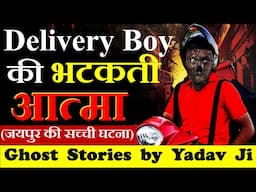 Delivery Boy की भटकती आत्मा | जयपुर की सच्ची घटना | Hindi Horror Story |Ghost Stories By Yadav Ji