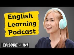 English Learning Podcast Conversation Episode 167 | Upper Intermediate