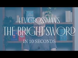 Lev Grossman's The Bright Sword explained in 10 Seconds