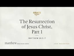 The Resurrection of Jesus Christ, Part 1 (Matthew 28:1–7) [Audio Only]