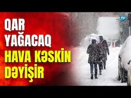 Bu ərazilərə qar yağacaq, temperatur kəskin düşür – XƏBƏRDARLIQ edildi