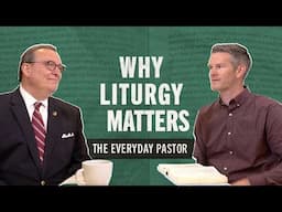 Why Liturgy Matters [The Everyday Pastor - Ep. 4]