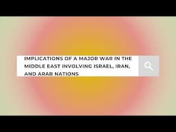 Implications of a War in the Middle East Involving Israel, Iran, and Arab Nations