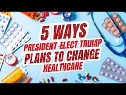 5 Ways President Elect Trump Plans to Change Healthcare