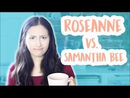 Why We Shouldn't Compare Samantha Bee to Roseanne | Feminist “Fridays”