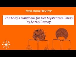 FxNA Book Review - The Lady’s Handbook for Her Mysterious Illness by Sarah Ramey