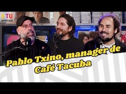 Pablo Txino García, manager de Café Tacuba | TuPodcast