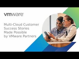 Multi-Cloud Customer Success Stories Made Possible by VMware Partners