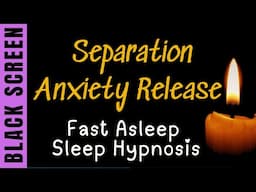 Sleep Hypnosis for Separation Anxiety | Black Screen for Deep Sleep and Relaxation