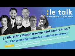 LE TALK : Michel Barnier seul contre tous ? / L’IA peut-elle nous rendre heureux ?