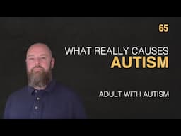 Adult with Autism | What Really Causes Autism? | 65