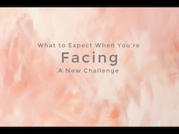 WHAT TO EXPECT WHEN YOU’RE FACING A NEW CHALLENGE- PART 2