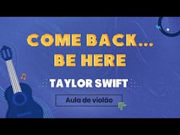 COME BACK... BE HERE - Taylor Swift (como tocar - aula de violão)