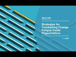 Transform Series: Strategies for Combatting Change Fatigue Inside Organizations