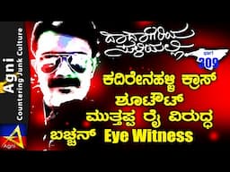 309- ಕದಿರೇನಹಳ್ಳಿ ಕ್ರಾಸ್ ಶೂಟೌಟ್ ಮುತ್ತಪ್ಪ ರೈ ವಿರುದ್ಧ ಬಚ್ಚನ್ Eye Witness |  | ದಾದಾಗಿರಿಯ ಸುಳಿಯಲ್ಲ