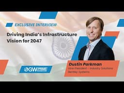 Driving India’s Infrastructure Vision for 2047: Interview with Bentley Systems’ Dustin Parkman