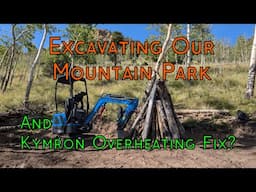 Excavating Our Mountain Park & Campsite Using The Kymron YH14 + Kymron Overheating Issue Fixed?