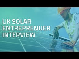 How to Start a Solar Company with Entreprenuer Chris Hopkins | UK Solar Rise & Fall & Rise Again