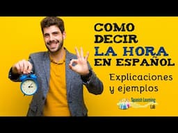 Como Decir la Hora en Español: Explicaciones y Ejemplos