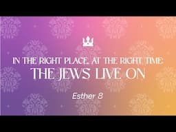 In the Right Place At the Right Time: The Jews Live On - Ptr. Janssen Wong - Esther - Nov 17, 2024