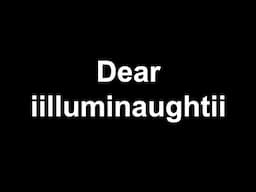 Dear iilluminaughtii... (Part 1)