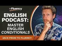 ENGLISH PODCAST: MASTER ENGLISH CONDITIONALS IN UNDER 23 MINUTES