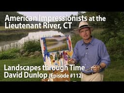 American Impressionists at the Lieutenant River, CT - #112 Landscapes Through Time with David Dunlop