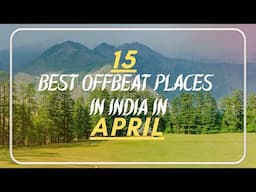 15 Offbeat Places to Visit in India in April | Travel Guru