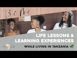 T3 & ME! - LIFE LESSONS & LEARNING EXPERIENCES While Living in Tanzania 🇹🇿