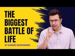 The Biggest Battle of Life | By Sandeep Maheshwari