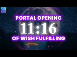 11:16 Opening Portal of Wish Fulfilling in seconds - Making All Wishes Come True - Manifest Anything