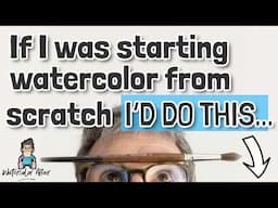 If I Was Starting Watercolor from Scratch - I’d Do This!