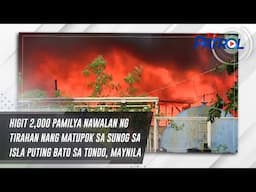 Higit 2,000 pamilya nawalan ng tirahan nang matupok sa sunog sa Isla Puting Bato sa Tondo, Maynila