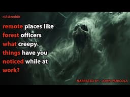 works at remote places like forest officers what creepy things have you noticed while at work?