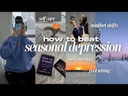 beat seasonal depression before it beats YOU ❄️ mindset shifts, morning/night routines, self care 🌚