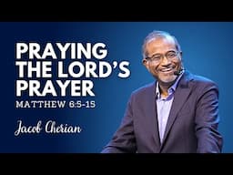 PRAYING THE LORD’S PRAYER | MATTHEW 6:5 -15  | Jacob Cherian | City Harvest AG Church