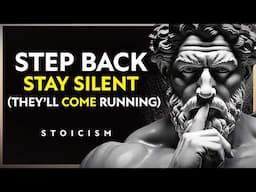 Step Back, Stay Silent, and Watch Them Come Running | Stoic Power Move