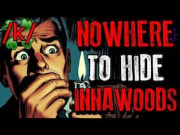 Nowhere to Hide | 4chan /k/ Innawoods Greentext Stories Thread