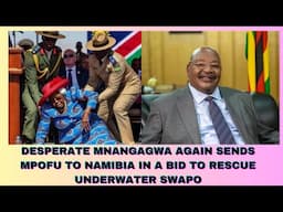 DESPERATE MNANGAGWA AGAIN SENDS MPOFU TO NAMIBIA IN A BID TO RESCUE UNDERWATER SWAPO