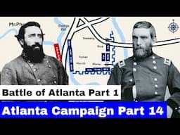 The Atlanta Campaign, Part 14 | The Battle of Atlanta Part, 1