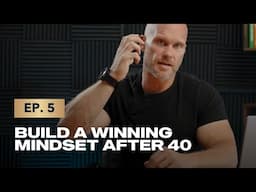 Episode 5: Build a Winning Mindset After 40