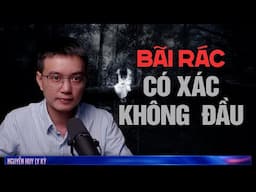 BÃI RÁC CÓ XÁC KHÔNG ĐẦU - Chuyện tâm linh Nguyễn Huy kể