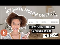 MY SIXTH MONTH SELLING DIGITAL PRODUCTS ON ETSY | BUILD A 6 FIGURE ETSY SHOP IN 2023 | ETSY BEGINNER