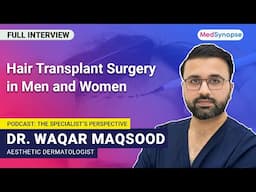 Hair Transplant Surgery in Men and Women with Dr. Waqar Maqsood | MedSynapse