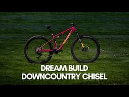 Chisel Dream Build | Downcountry