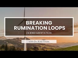 A Guided Meditation to Break Rumination Loops With Dr. Kate Truitt