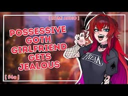 ASMR: possessive goth girlfriend gets jealous [f4a]