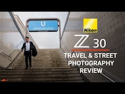 Nikon Z30 Review // Travel + Street Photography Field Test