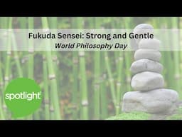 Fukuda Sensei: Strong and Gentle | World Philosophy Day | practice English with Spotlight